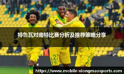特鲁瓦对南特比赛分析及推荐策略分享
